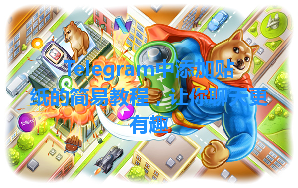 Telegram中添加贴纸的简易教程，让你聊天更有趣 一