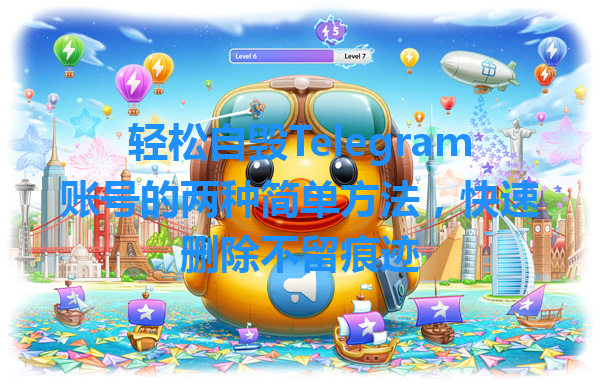 轻松自毁Telegram账号的两种简单方法，快速删除不留痕迹 一