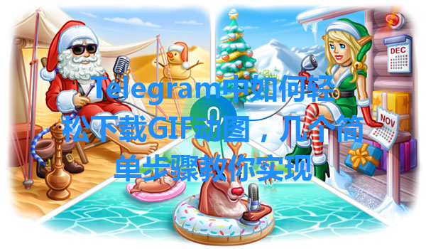 Telegram中如何轻松下载GIF动图，几个简单步骤教你实现 一