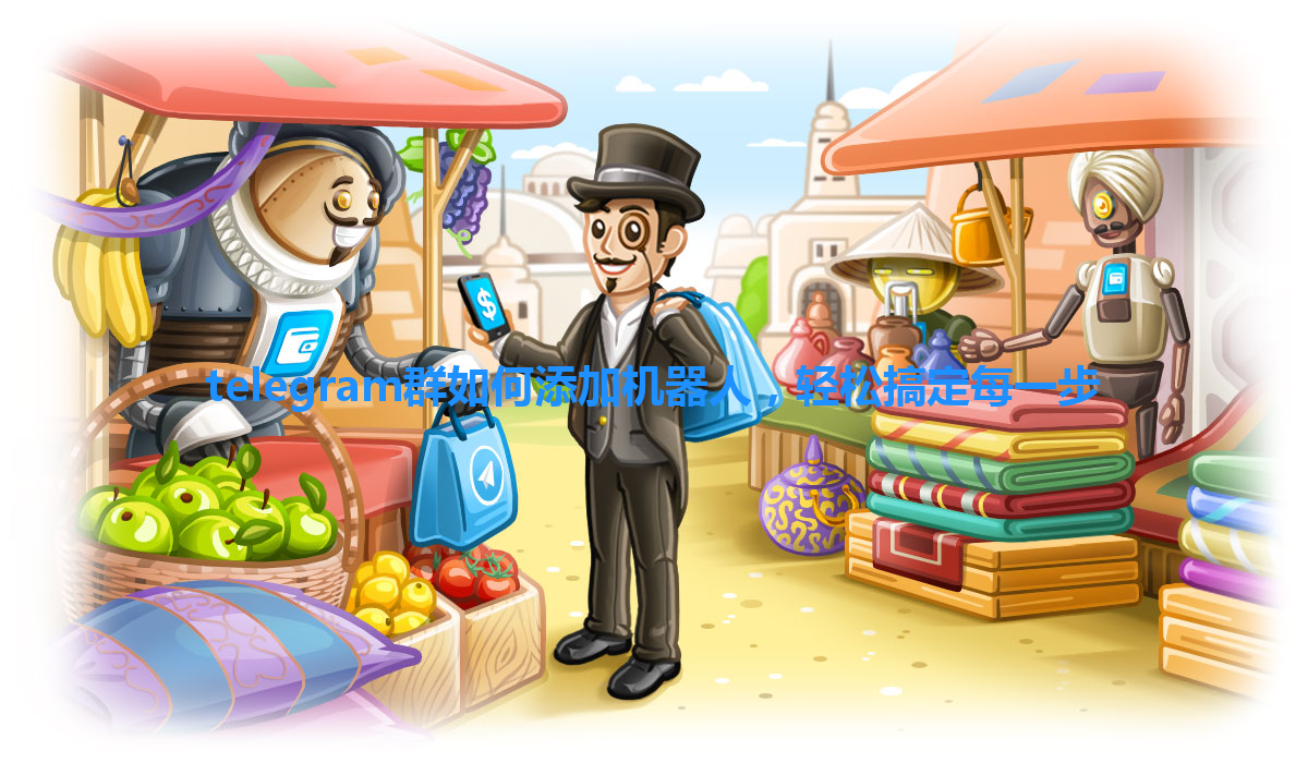 telegram群如何添加机器人，轻松搞定每一步 一