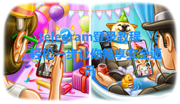 telegram登录教程，轻松一步让你畅享安全通讯 一