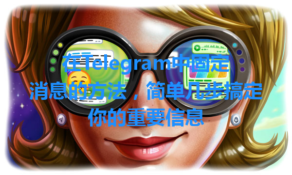 在Telegram中固定消息的方法，简单几步搞定你的重要信息 一