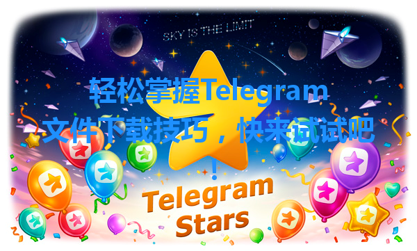 轻松掌握Telegram文件下载技巧，快来试试吧！ 一