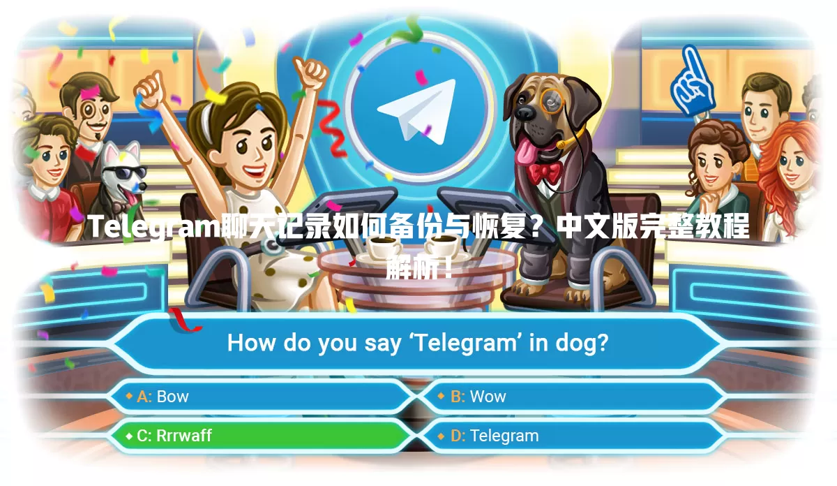Telegram聊天记录如何备份与恢复？中文版完整教程解析！ 一