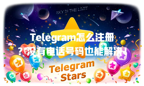 Telegram怎么注册?没有电话号码也能解决! 一