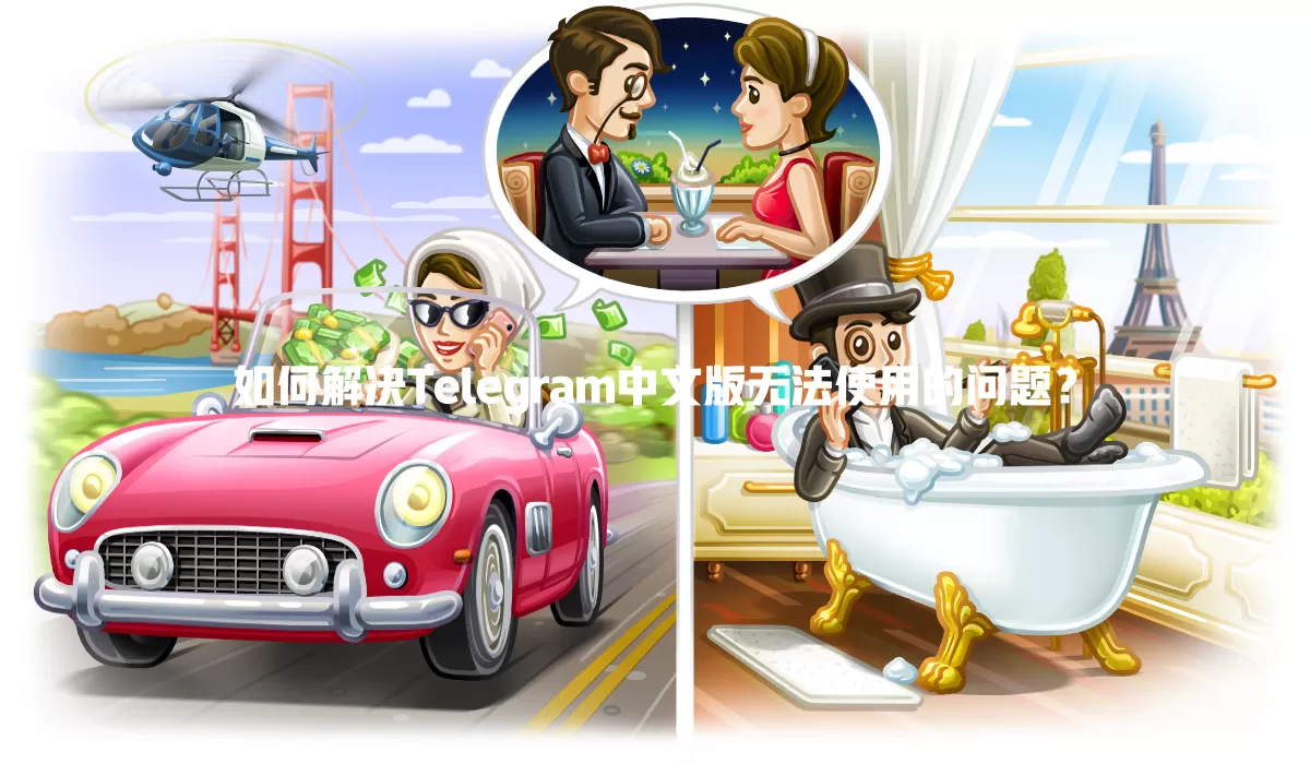 如何解决Telegram中文版无法使用的问题? 一