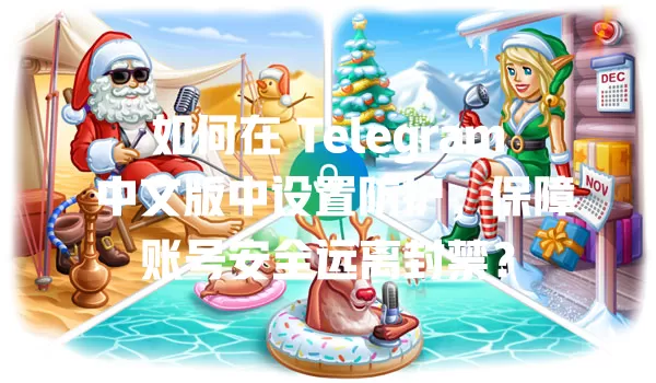 如何在 Telegram 中文版中设置防护,保障账号安全远离封禁? 一